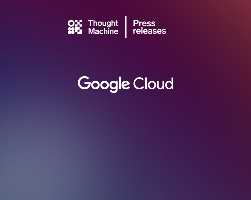 Thought Machine becomes a Google Cloud partner